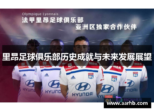 里昂足球俱乐部历史成就与未来发展展望